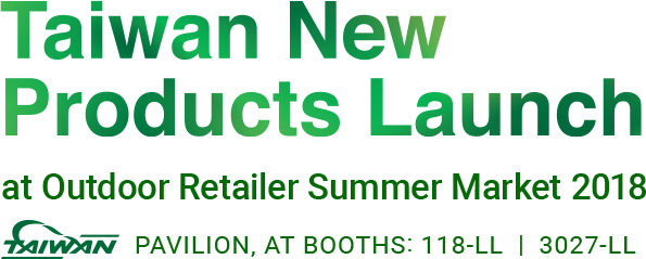 Taiwan New Products Launch at Outdoor Retailer Summer Market 2018. TAIWAN PAVILION, AT BOOTHS: 118-LL | 3027-LL